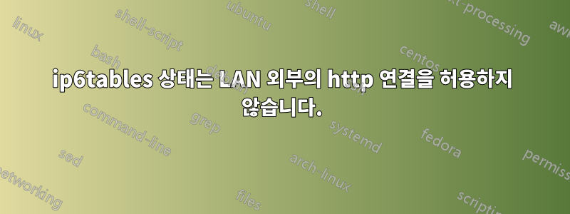 ip6tables 상태는 LAN 외부의 http 연결을 허용하지 않습니다.