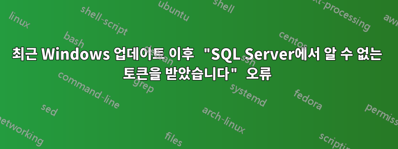 최근 Windows 업데이트 이후 "SQL Server에서 알 수 없는 토큰을 받았습니다" 오류