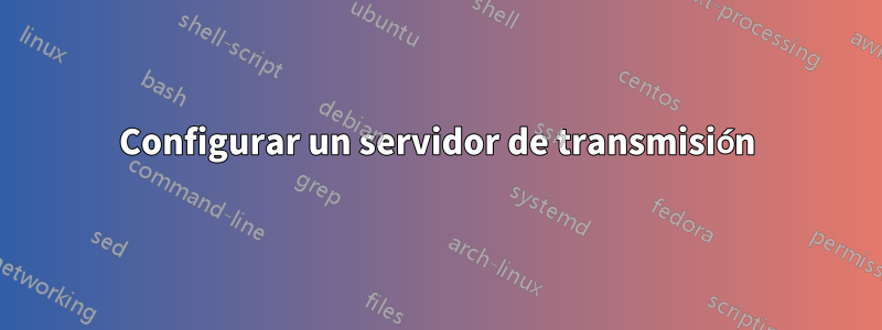 Configurar un servidor de transmisión