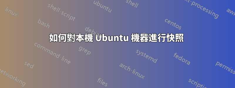 如何對本機 Ubuntu 機器進行快照