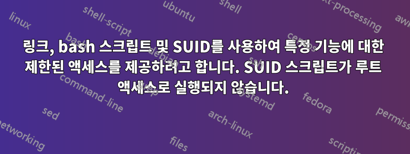 링크, bash 스크립트 및 SUID를 사용하여 특정 기능에 대한 제한된 액세스를 제공하려고 합니다. SUID 스크립트가 루트 액세스로 실행되지 않습니다.