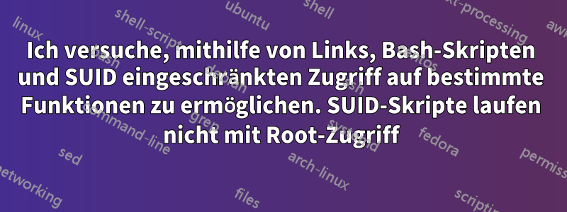 Ich versuche, mithilfe von Links, Bash-Skripten und SUID eingeschränkten Zugriff auf bestimmte Funktionen zu ermöglichen. SUID-Skripte laufen nicht mit Root-Zugriff