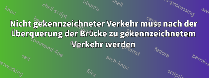 Nicht gekennzeichneter Verkehr muss nach der Überquerung der Brücke zu gekennzeichnetem Verkehr werden