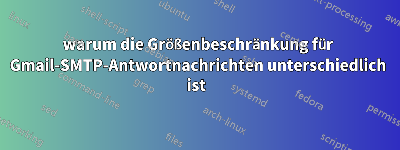 warum die Größenbeschränkung für Gmail-SMTP-Antwortnachrichten unterschiedlich ist 