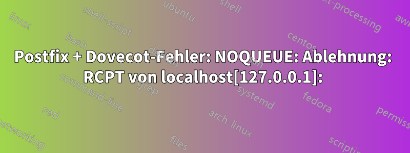 Postfix + Dovecot-Fehler: NOQUEUE: Ablehnung: RCPT von localhost[127.0.0.1]: