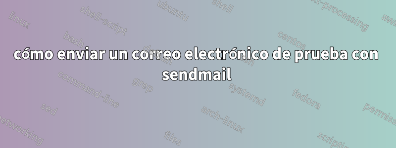 cómo enviar un correo electrónico de prueba con sendmail