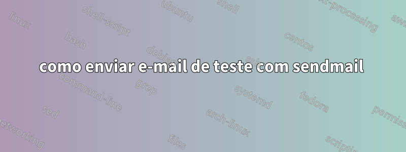 como enviar e-mail de teste com sendmail