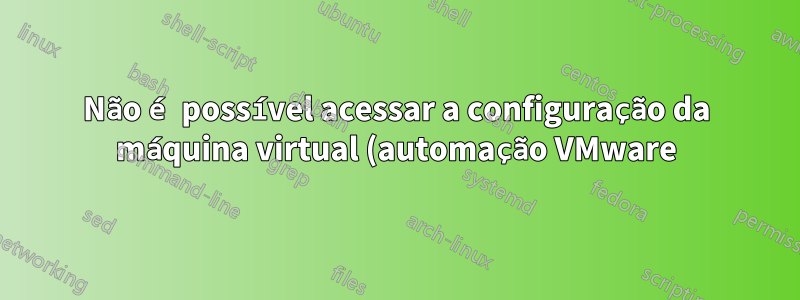Não é possível acessar a configuração da máquina virtual (automação VMware) durante a clonagem do modelo - Ansible versão 2.13