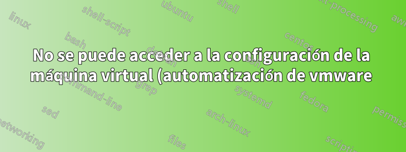 No se puede acceder a la configuración de la máquina virtual (automatización de vmware) durante la clonación desde la plantilla - Ansible versión 2.13