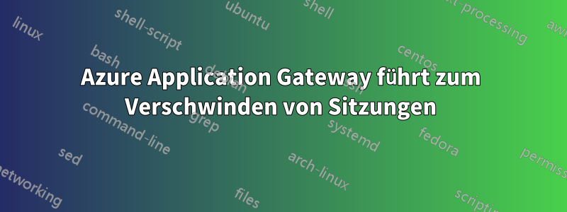 Azure Application Gateway führt zum Verschwinden von Sitzungen