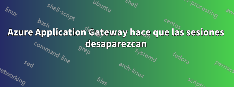 Azure Application Gateway hace que las sesiones desaparezcan