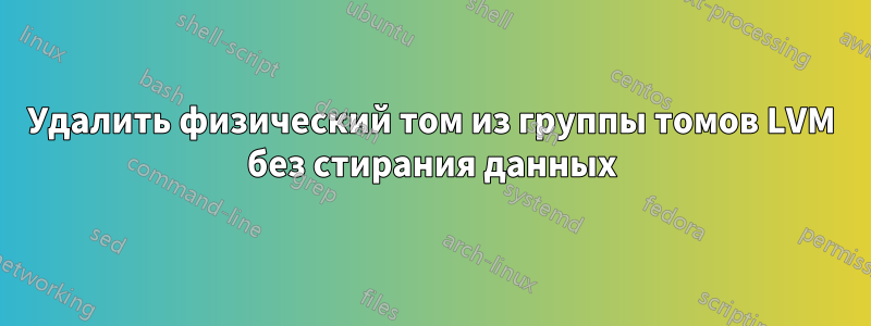 Удалить физический том из группы томов LVM без стирания данных