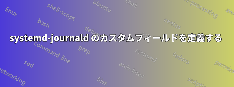 systemd-journald のカスタムフィールドを定義する