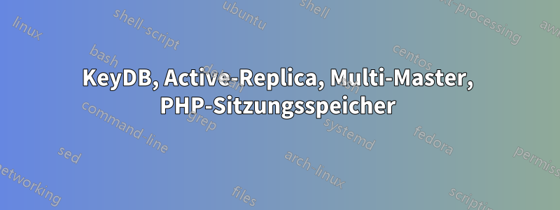 KeyDB, Active-Replica, Multi-Master, PHP-Sitzungsspeicher