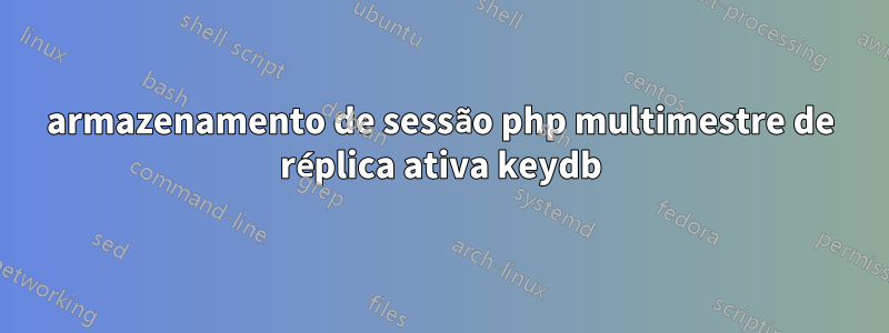 armazenamento de sessão php multimestre de réplica ativa keydb