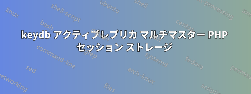 keydb アクティブレプリカ マルチマスター PHP セッション ストレージ