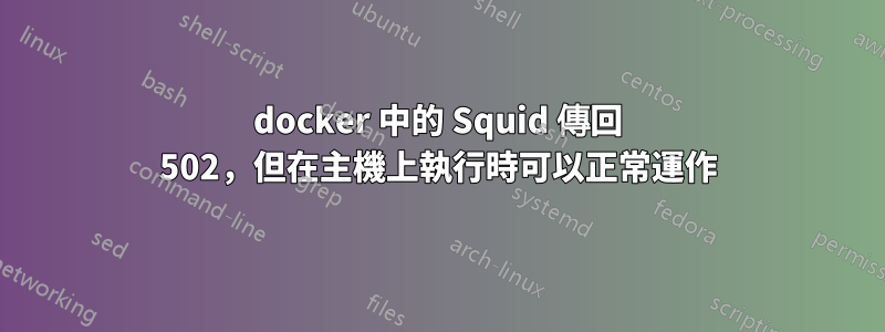 docker 中的 Squid 傳回 502，但在主機上執行時可以正常運作