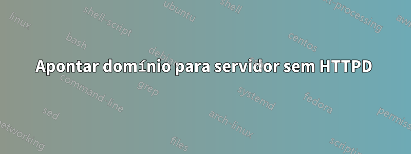 Apontar domínio para servidor sem HTTPD