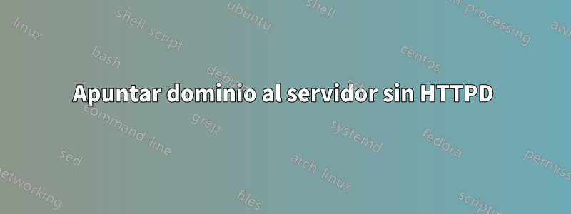 Apuntar dominio al servidor sin HTTPD