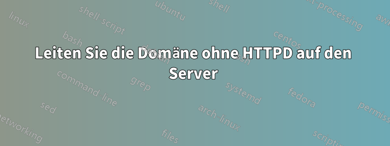 Leiten Sie die Domäne ohne HTTPD auf den Server