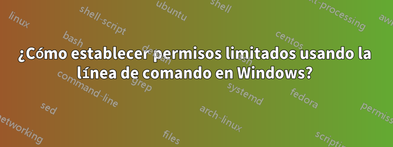 ¿Cómo establecer permisos limitados usando la línea de comando en Windows?