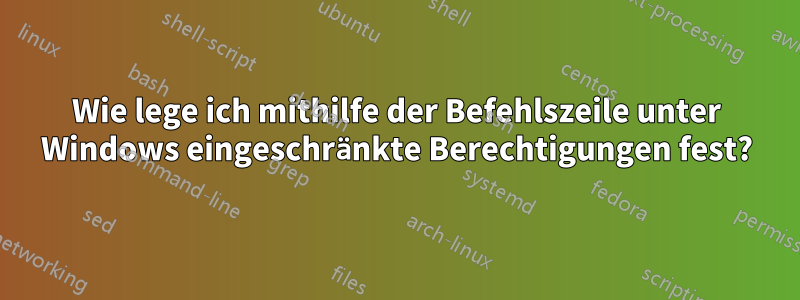 Wie lege ich mithilfe der Befehlszeile unter Windows eingeschränkte Berechtigungen fest?