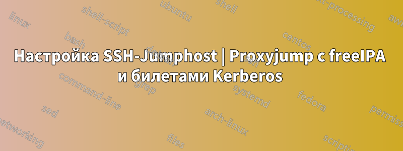 Настройка SSH-Jumphost | Proxyjump с freeIPA и билетами Kerberos