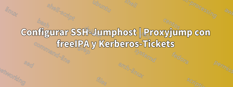 Configurar SSH-Jumphost | Proxyjump con freeIPA y Kerberos-Tickets