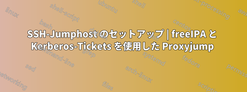 SSH-Jumphost のセットアップ | freeIPA と Kerberos-Tickets を使用した Proxyjump