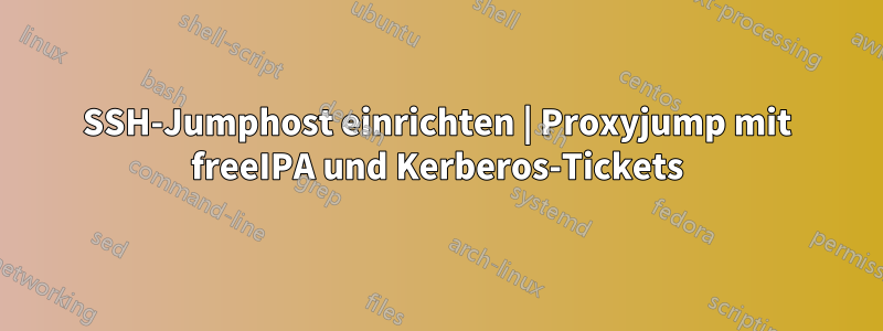 SSH-Jumphost einrichten | Proxyjump mit freeIPA und Kerberos-Tickets