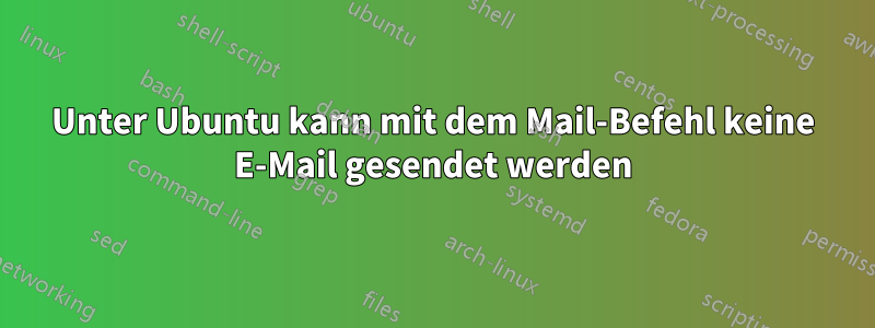 Unter Ubuntu kann mit dem Mail-Befehl keine E-Mail gesendet werden