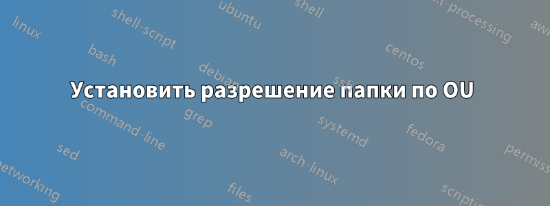 Установить разрешение папки по OU