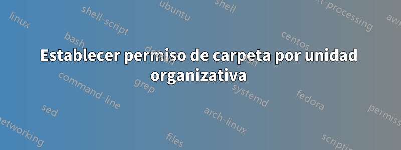 Establecer permiso de carpeta por unidad organizativa