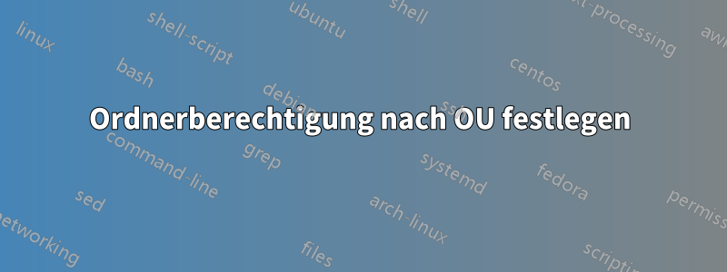 Ordnerberechtigung nach OU festlegen