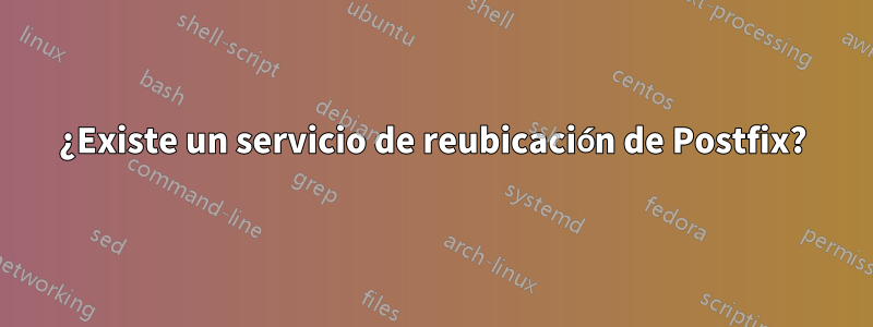 ¿Existe un servicio de reubicación de Postfix?