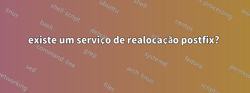 existe um serviço de realocação postfix?