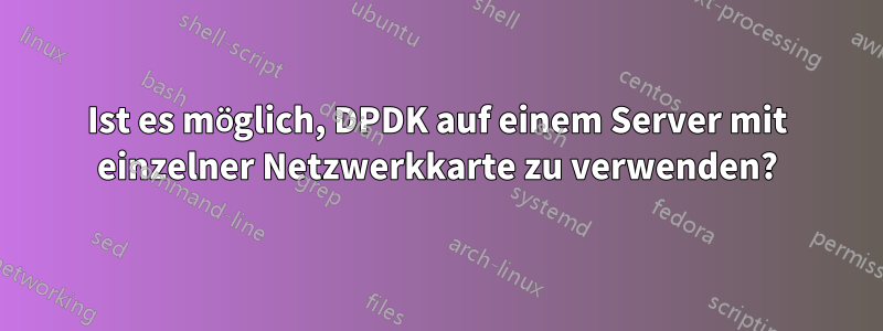 Ist es möglich, DPDK auf einem Server mit einzelner Netzwerkkarte zu verwenden?