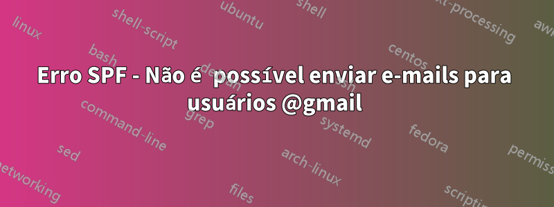 Erro SPF - Não é possível enviar e-mails para usuários @gmail