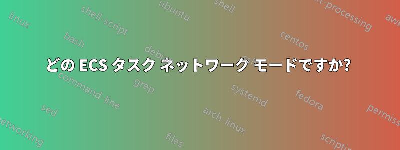 どの ECS タスク ネットワーク モードですか?