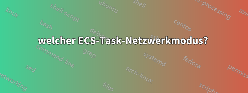 welcher ECS-Task-Netzwerkmodus?