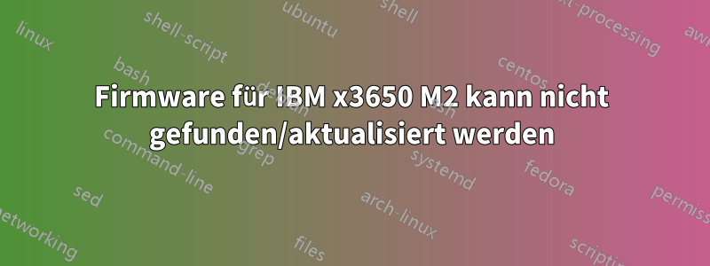 Firmware für IBM x3650 M2 kann nicht gefunden/aktualisiert werden