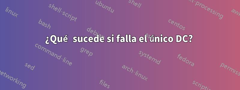 ¿Qué sucede si falla el único DC?