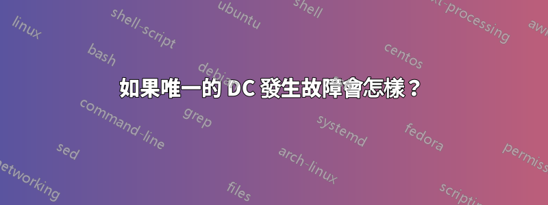 如果唯一的 DC 發生故障會怎樣？