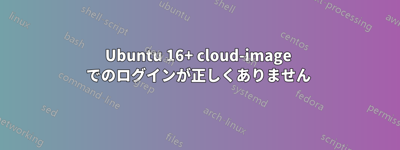 Ubuntu 16+ cloud-image でのログインが正しくありません