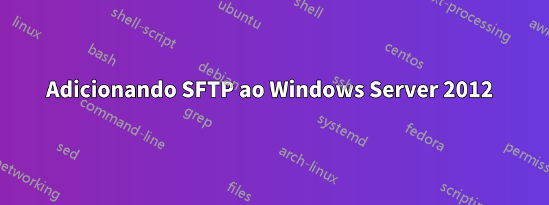 Adicionando SFTP ao Windows Server 2012 