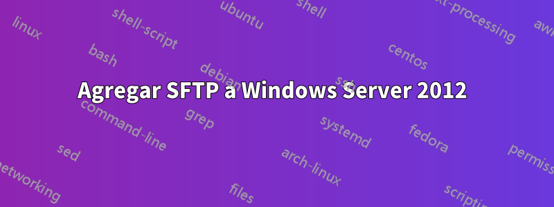 Agregar SFTP a Windows Server 2012 