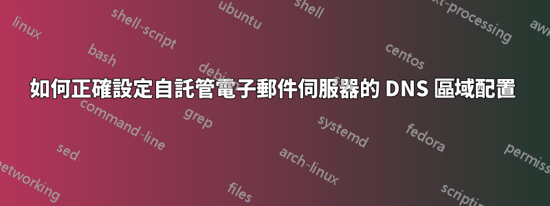 如何正確設定自託管電子郵件伺服器的 DNS 區域配置