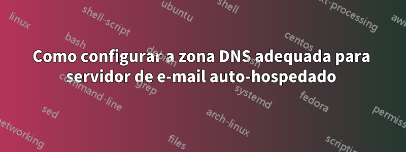 Como configurar a zona DNS adequada para servidor de e-mail auto-hospedado