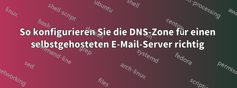 So konfigurieren Sie die DNS-Zone für einen selbstgehosteten E-Mail-Server richtig