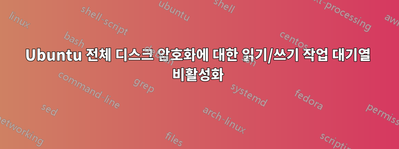 Ubuntu 전체 디스크 암호화에 대한 읽기/쓰기 작업 대기열 비활성화